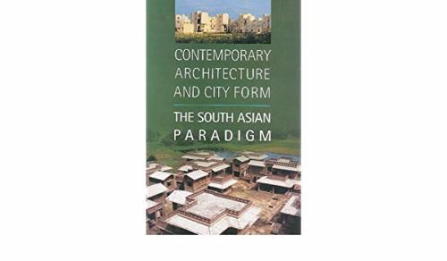 Contemporary Architecture and City Form: the South Asian Paradigm